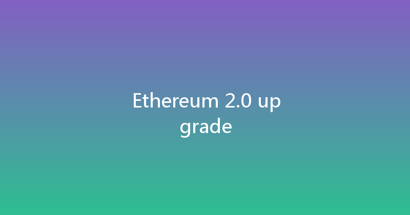 Ethereum 2.0 upgrade 