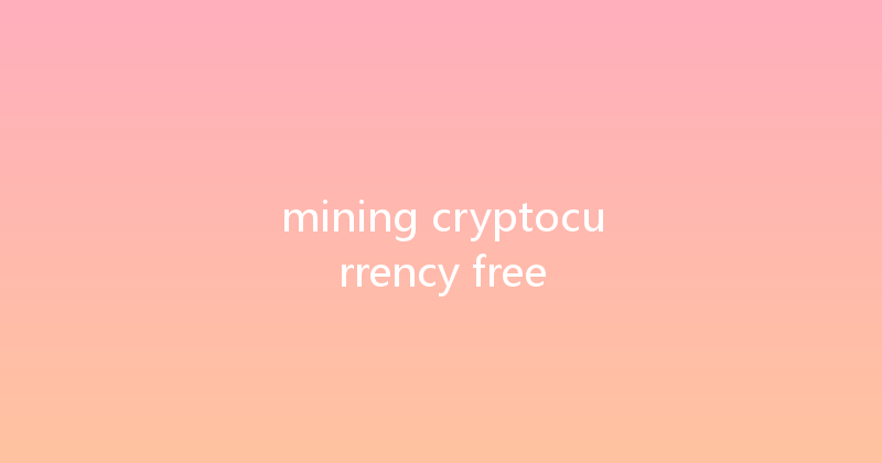 mining cryptocurrency free 